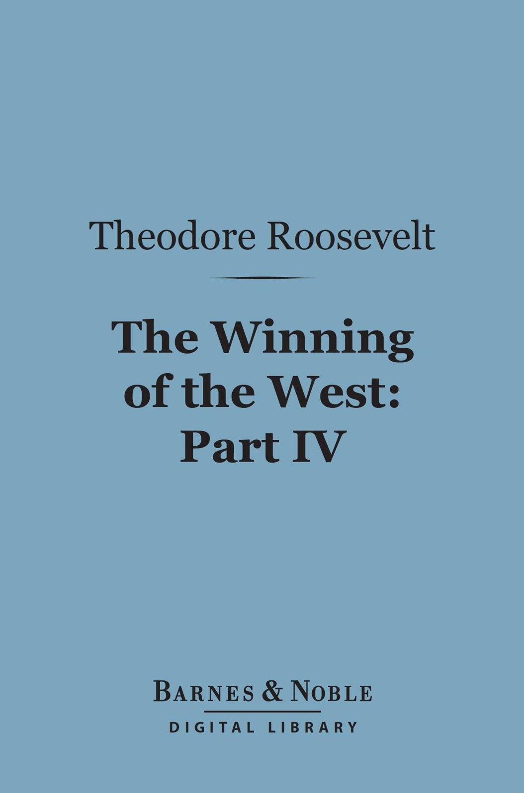 The Winning of the West (Barnes & Noble Digital Library): Part IV; The Indian Wars, 1784-1787; Franklin, Kentucky, Ohio and Tennessee