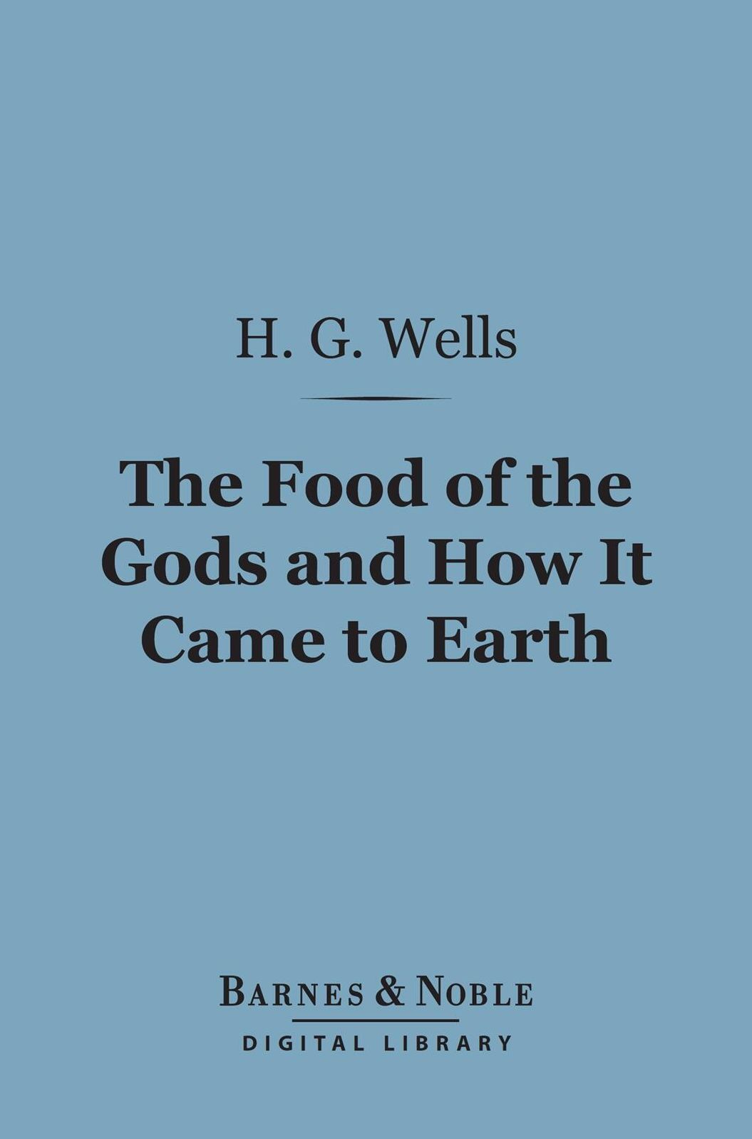 The Food of the Gods and How It Came to Earth (Barnes & Noble Digital Library)