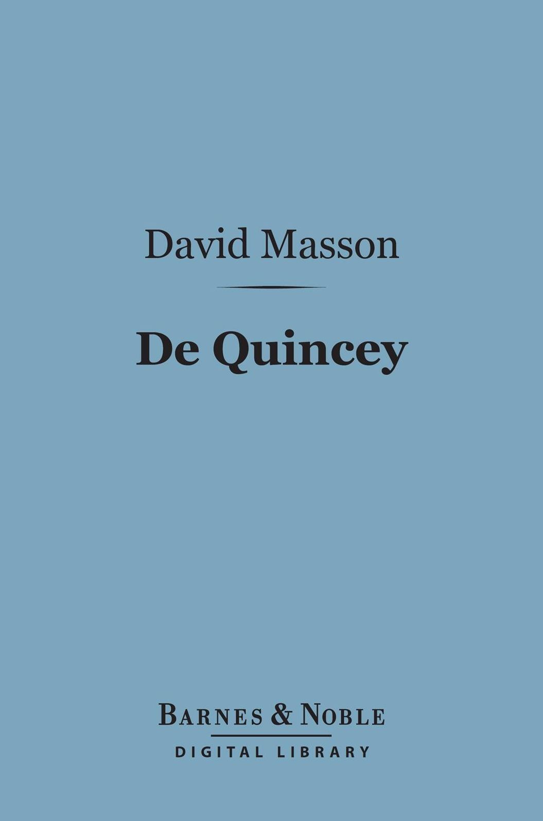 De Quincey (Barnes & Noble Digital Library): English Men of Letters Series