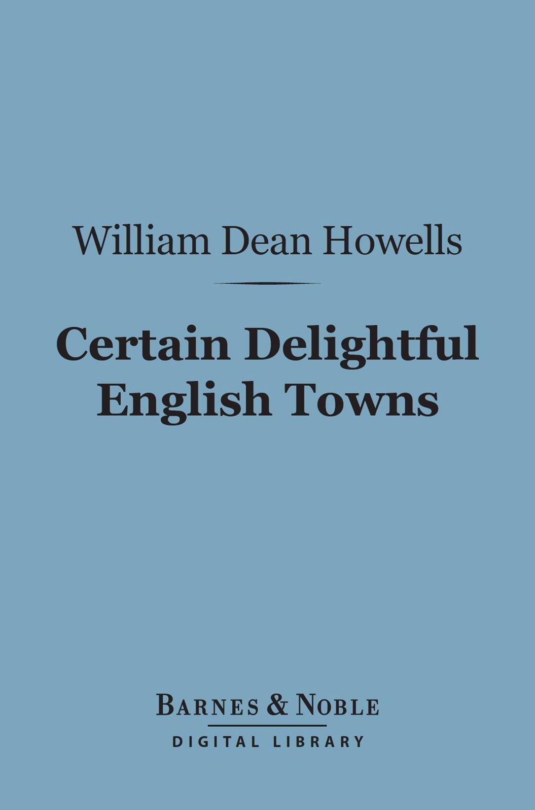 Certain Delightful English Towns (Barnes & Noble Digital Library): With Glimpses of the Pleasant Country Between