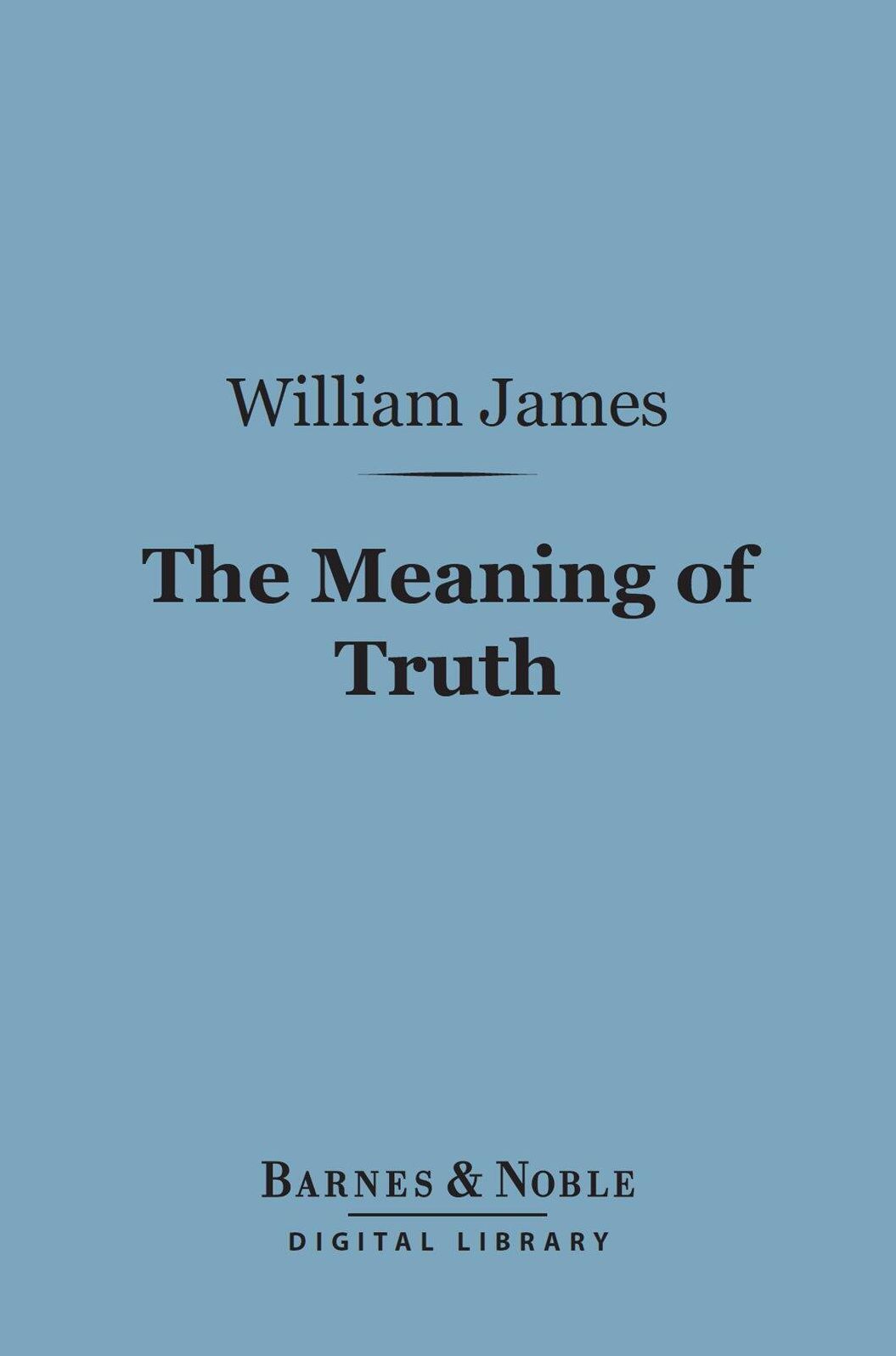The Meaning of Truth (Barnes & Noble Digital Library): A Sequel to 'Pragmatism'