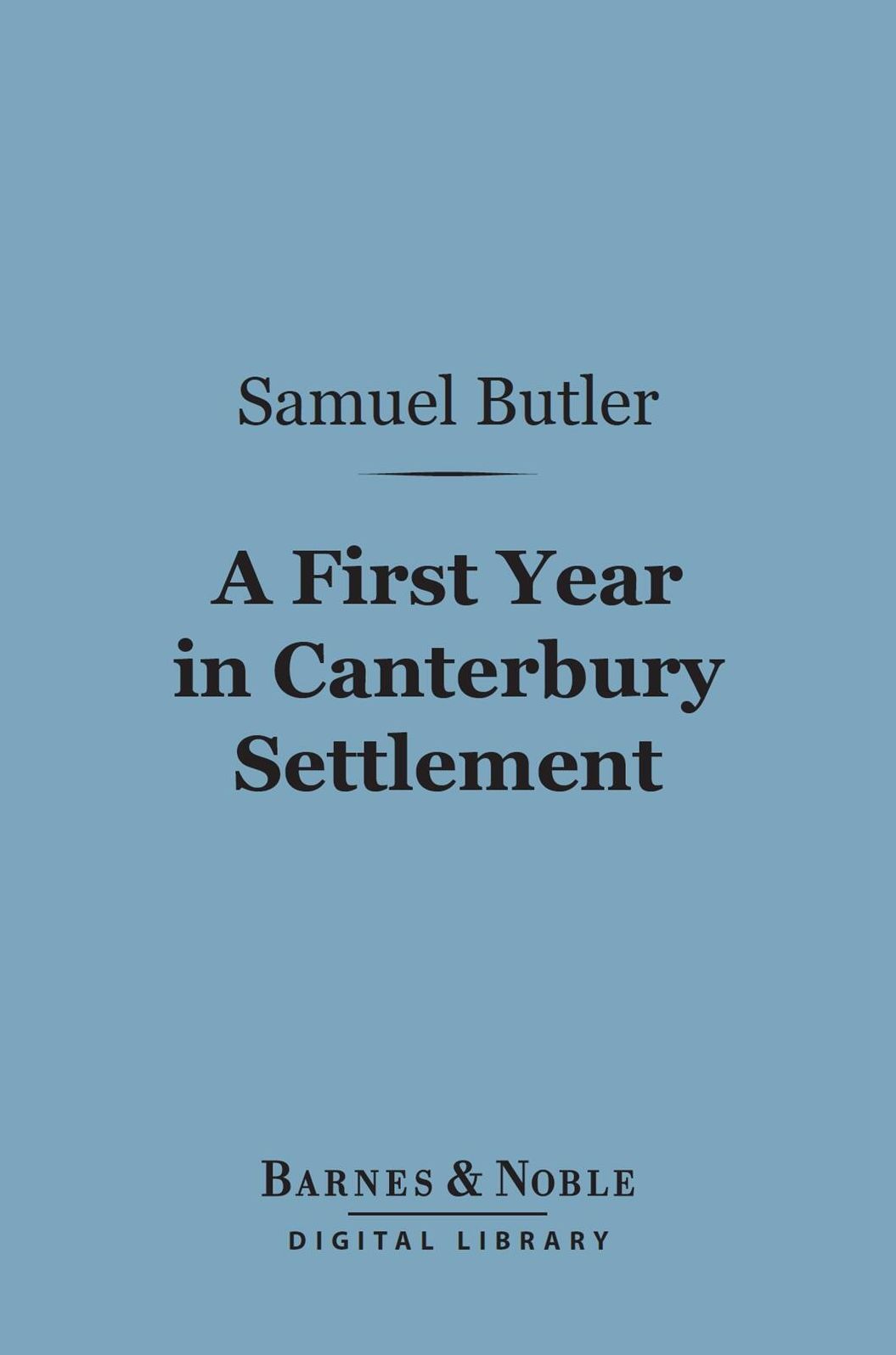 A First Year in Canterbury Settlement (Barnes & Noble Digital Library): With Other Early Essays