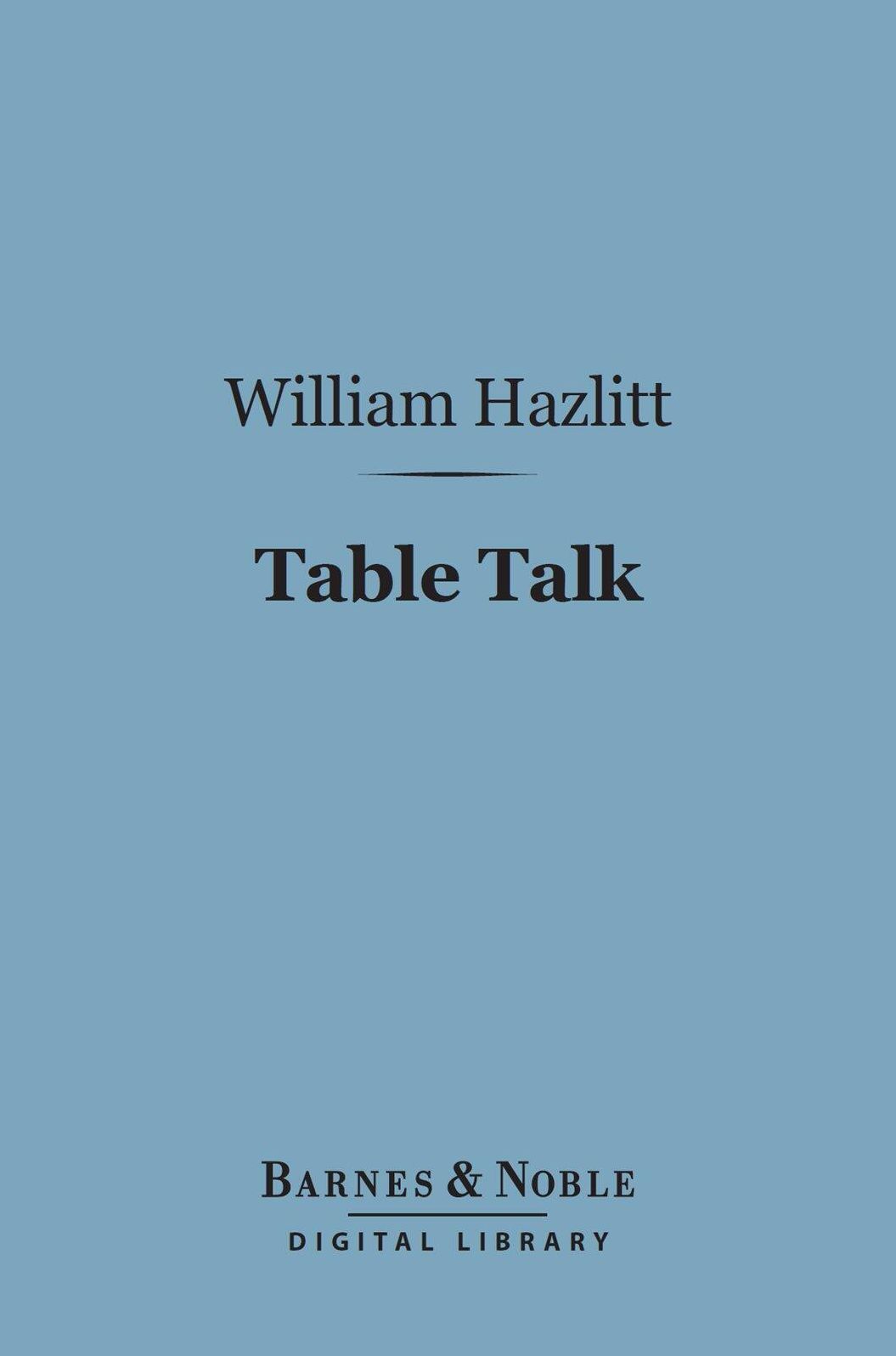 Table Talk (Barnes & Noble Digital Library): Or Original Essays