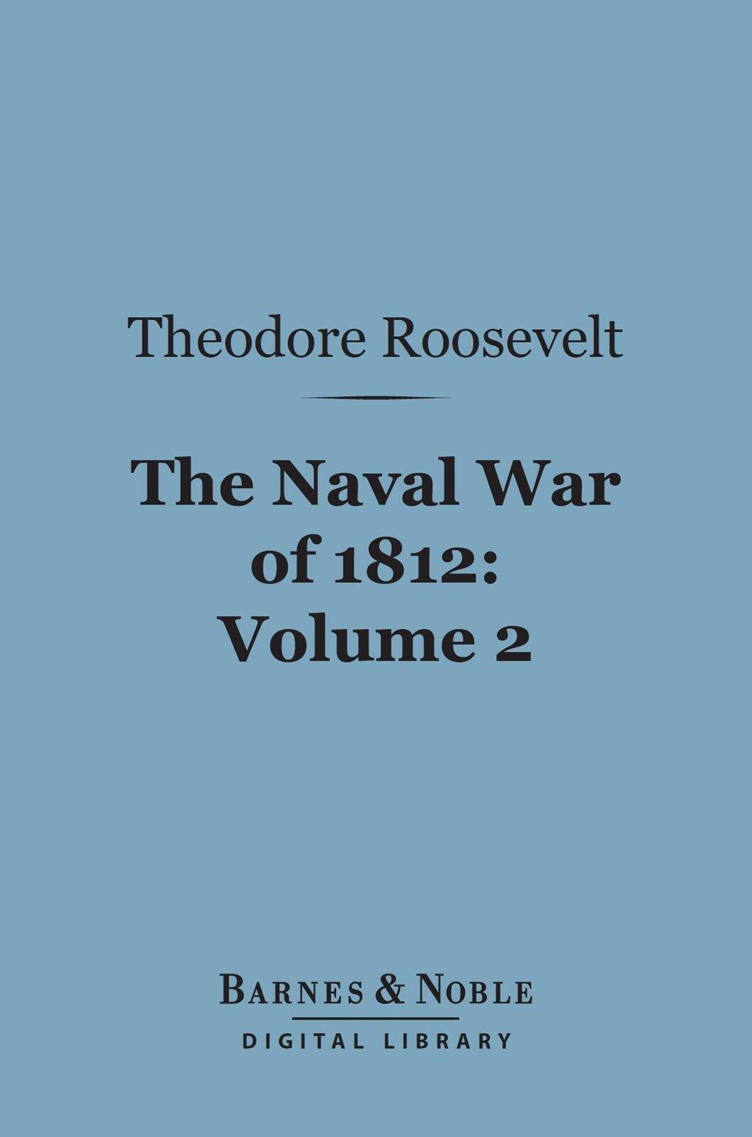 The Naval War of 1812, Volume 2 (Barnes & Noble Digital Library): Or the History of the United States Navy During the Last War with Great Britain