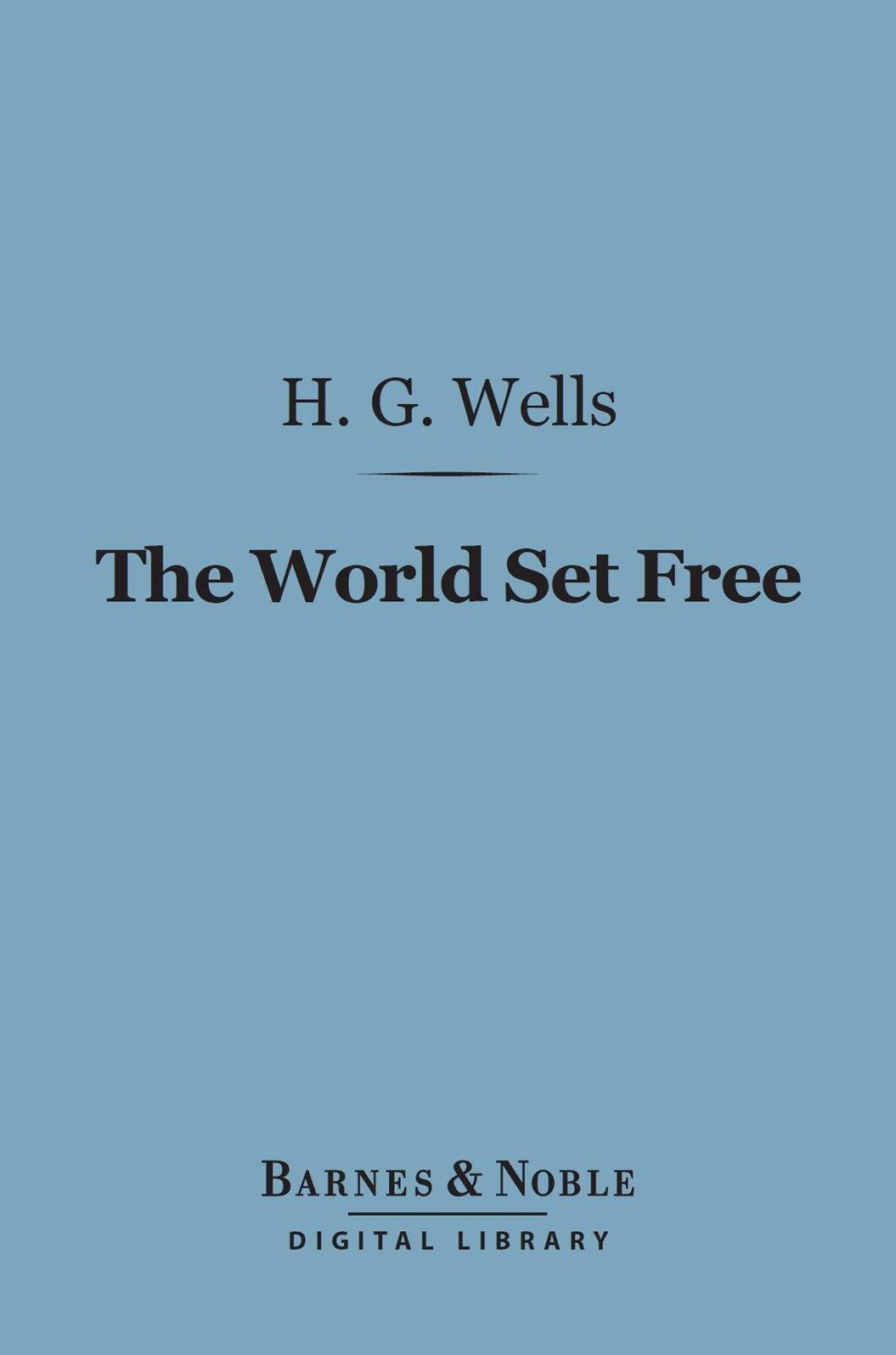 The World Set Free (Barnes & Noble Digital Library): A Story of Mankind