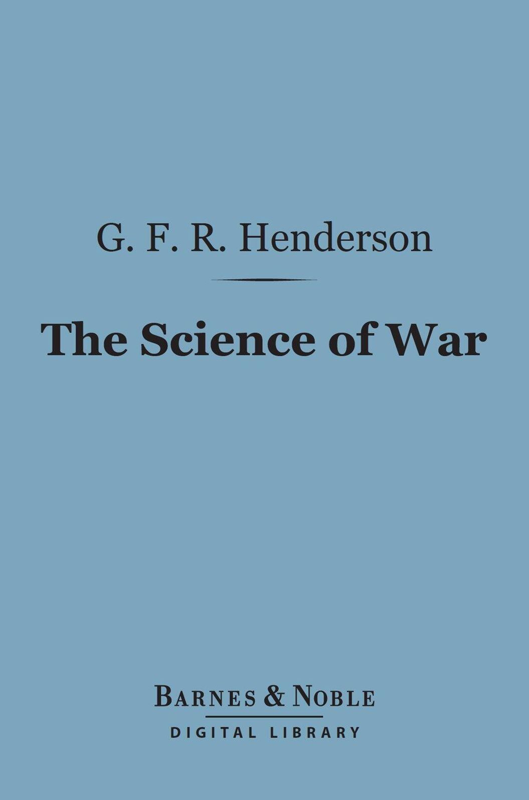 The Science of War (Barnes & Noble Digital Library): A Collection of Essays and Lectures 1891-1903