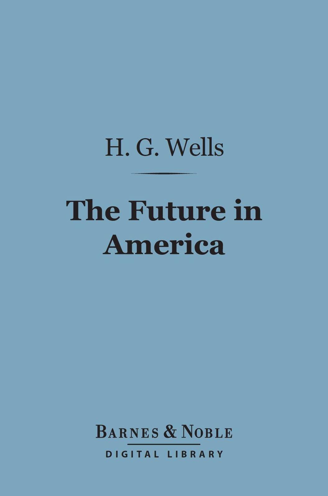The Future in America (Barnes & Noble Digital Library): A Search After Realities