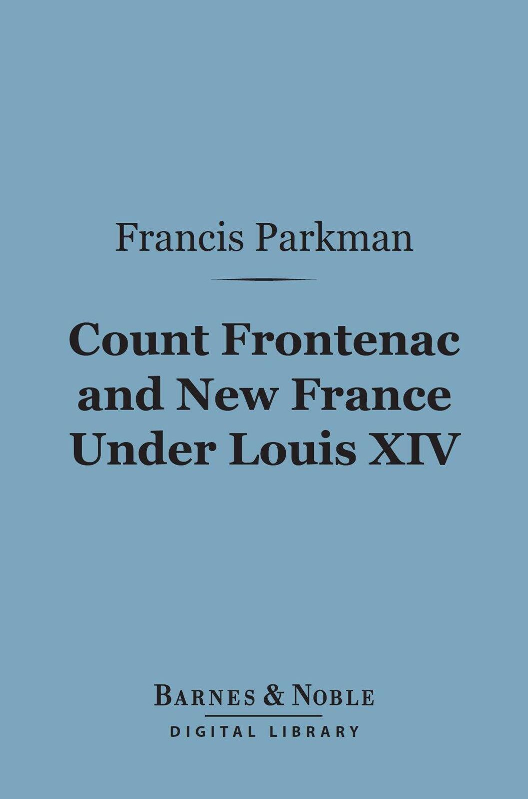 Count Frontenac and New France Under Louis XIV (Barnes & Noble Digital Library)