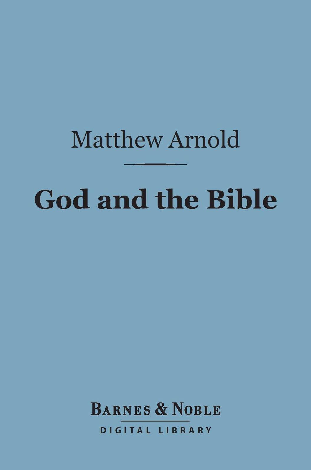 God and the Bible: (Barnes & Noble Digital Library): A Review of Objections to 'Literature and Dogma'