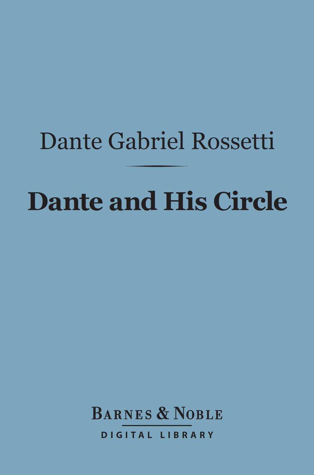 Dante and His Circle (Barnes & Noble Digital Library): with the Italian Poets Preceding Him (1100-1300), A Collection of Lyrics