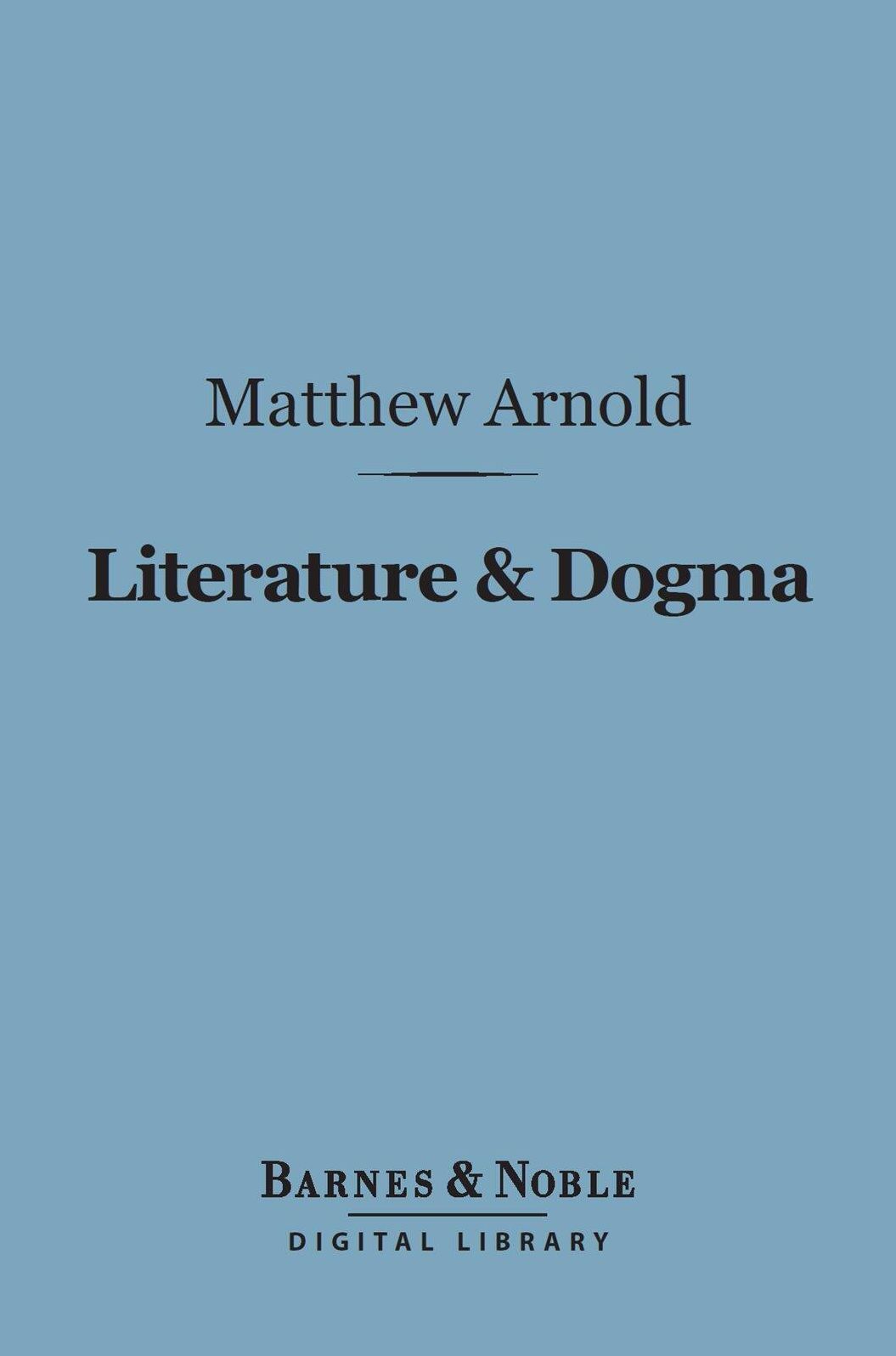 Literature & Dogma (Barnes & Noble Digital Library): An Essay Towards a Better Apprehension of the Bible