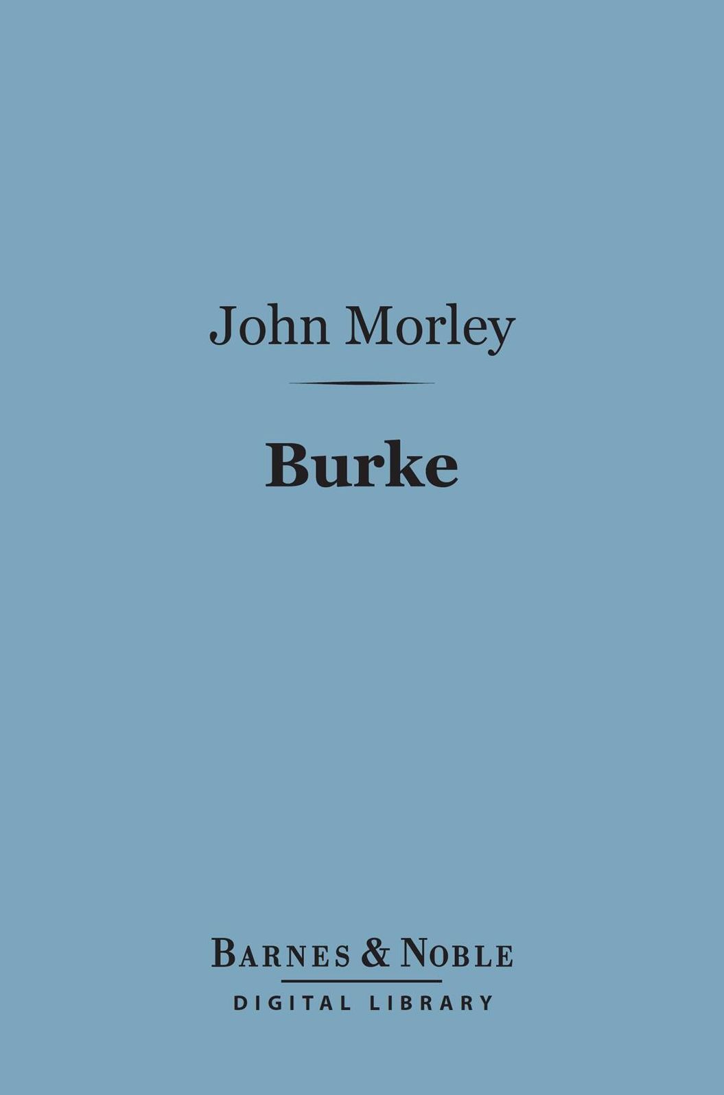 Burke (Barnes & Noble Digital Library): English Men of Letters Series