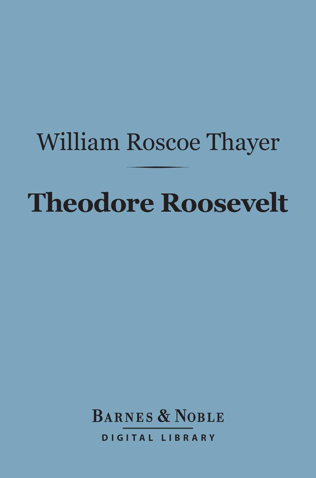 Theodore Roosevelt (Barnes & Noble Digital Library): An Intimate Biography