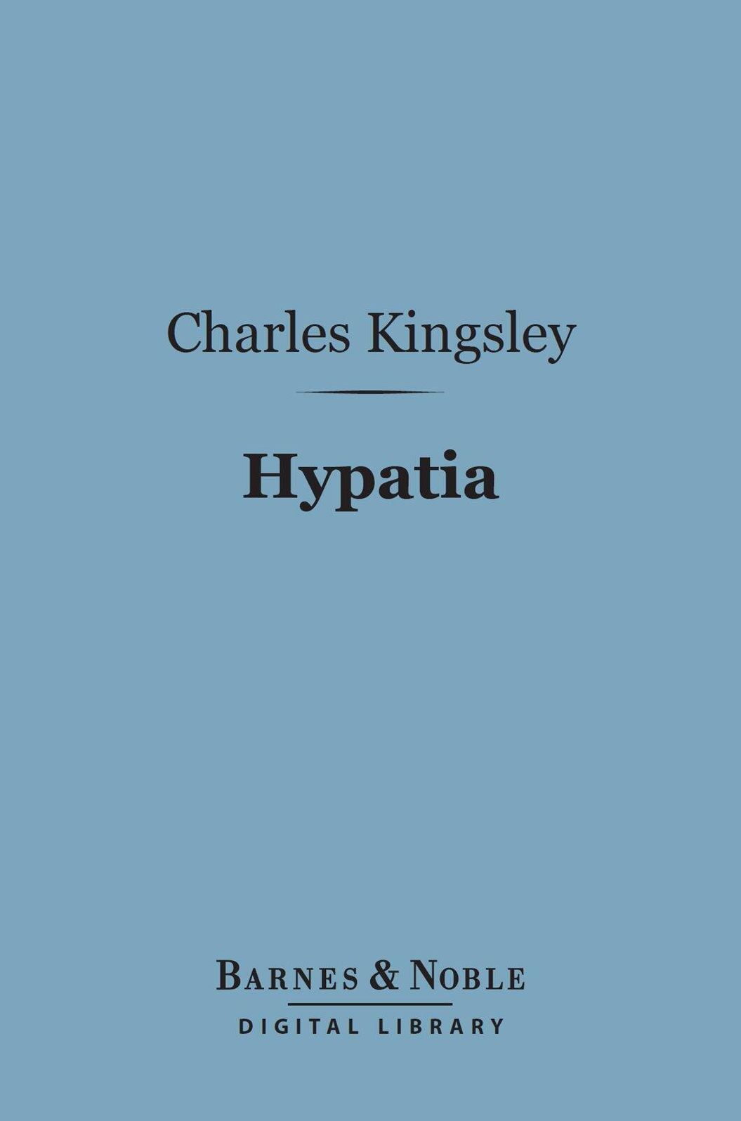 Hypatia (Barnes & Noble Digital Library): Or New Foes with an Old Face