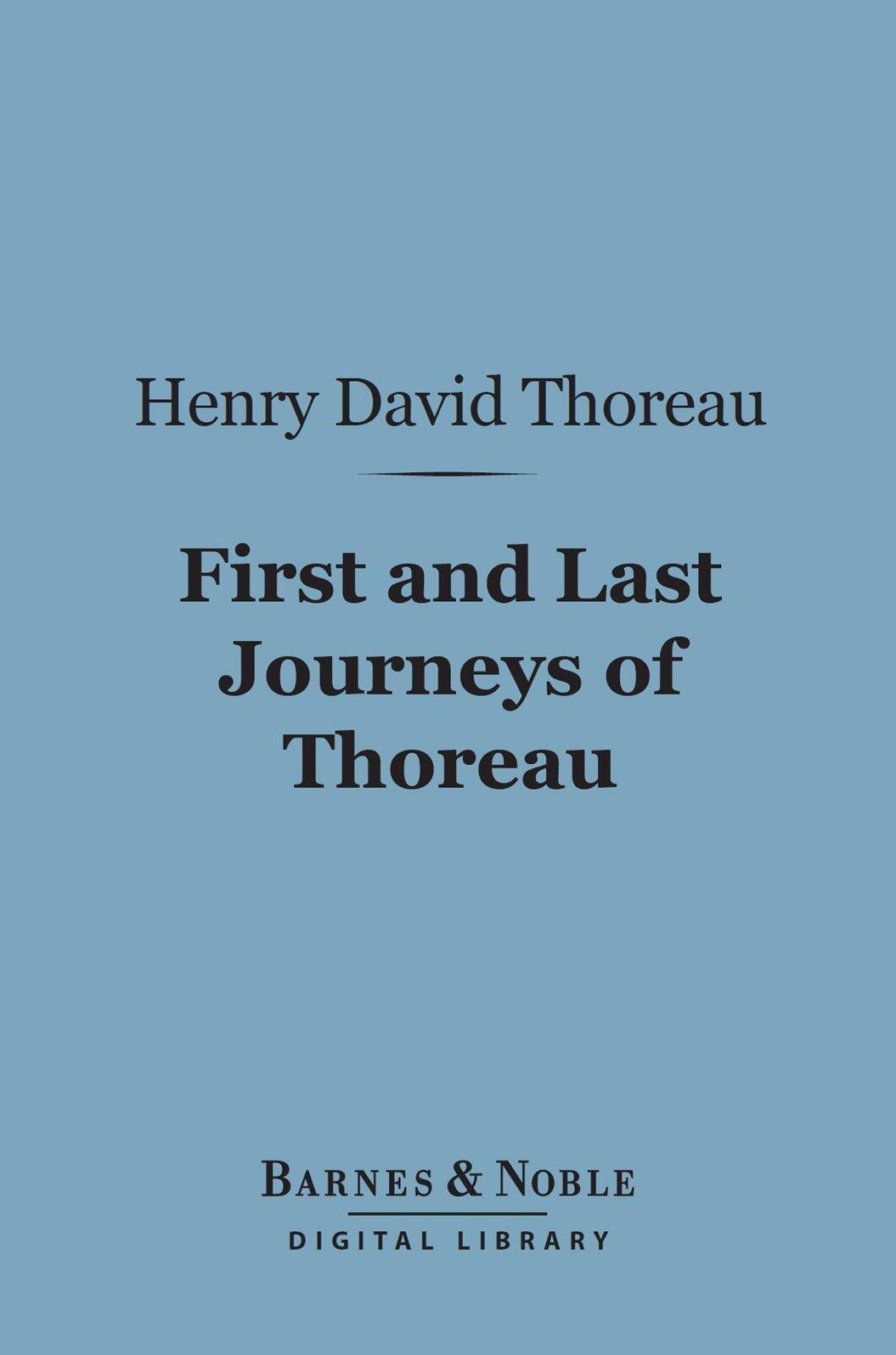 First and Last Journeys of Thoreau: (Barnes & Noble Digital Library): Lately Discovered Among His Unpublished Journals