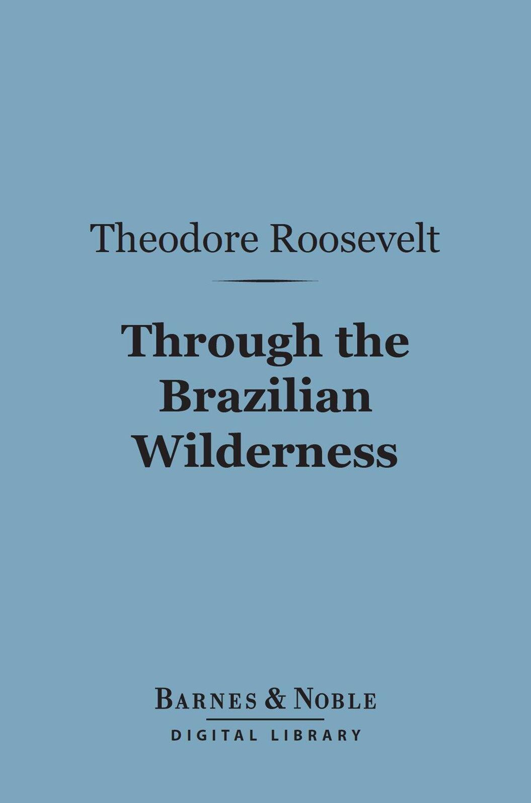 Through the Brazilian Wilderness (Barnes & Noble Digital Library)