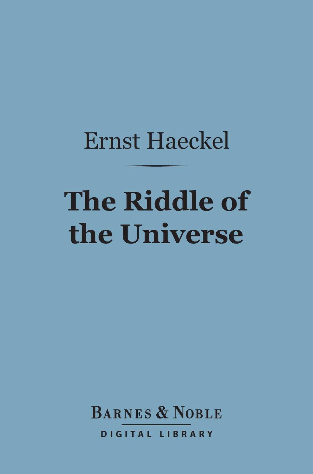 The Riddle of the Universe (Barnes & Noble Digital Library): At the Close of the Nineteenth Century
