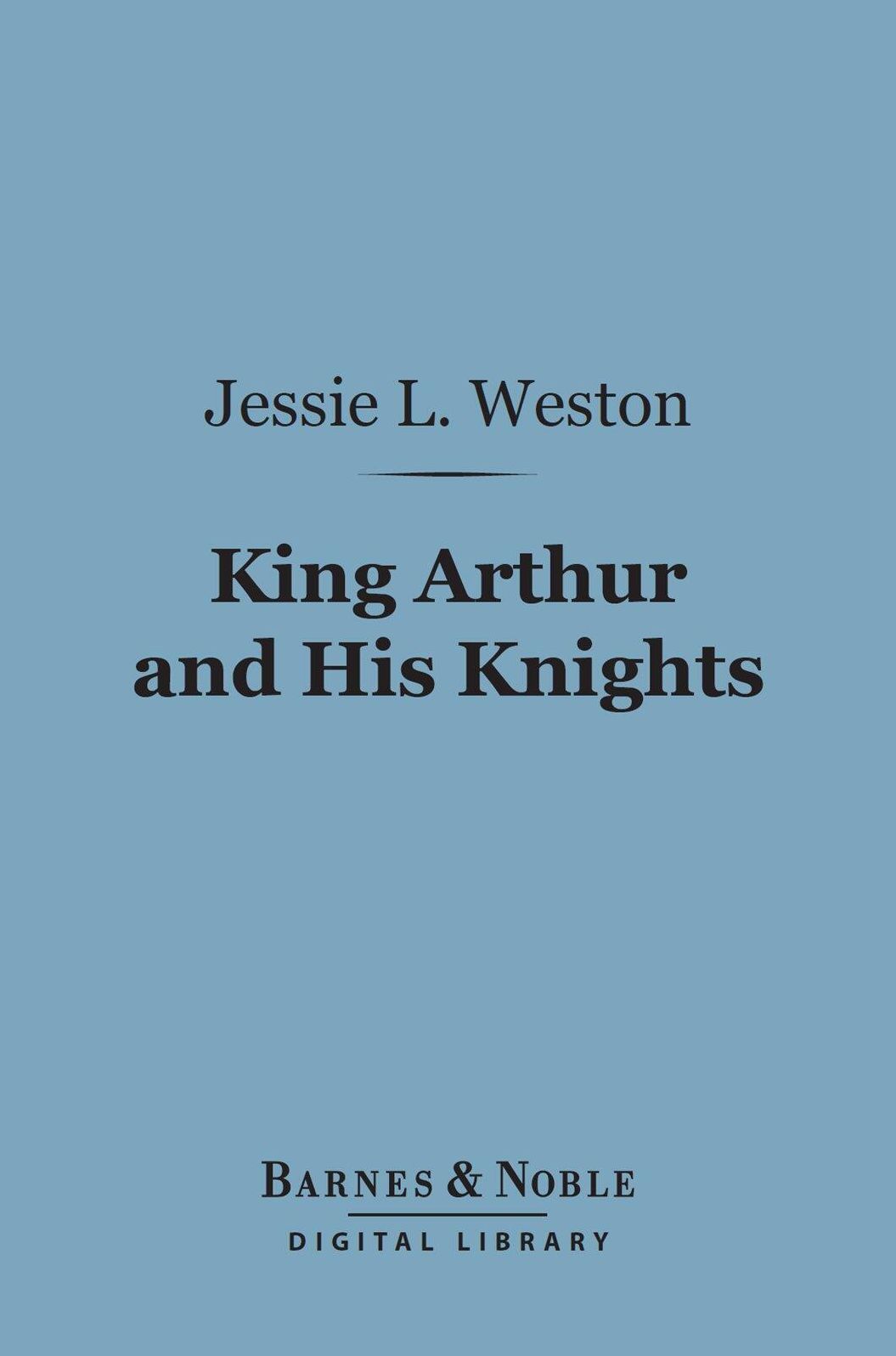 King Arthur and His Knights (Barnes & Noble Digital Library): A Survey of Arthurian Romance