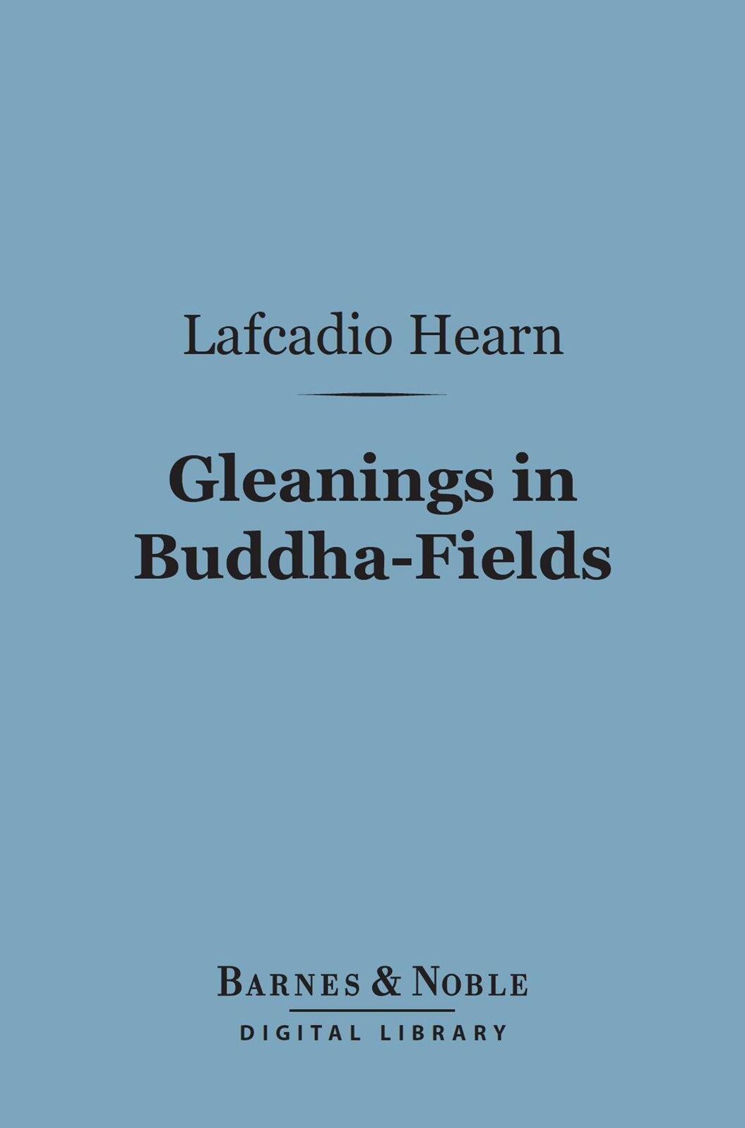 Gleanings in Buddha-Fields (Barnes & Noble Digital Library): Studies of Hand and Soul in the Far East