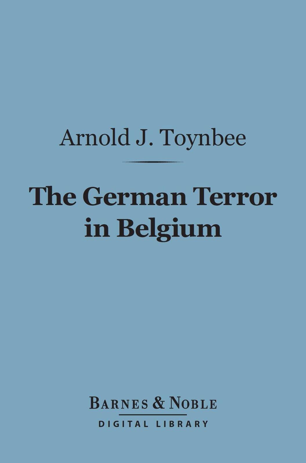 The German Terror in Belgium (Barnes & Noble Digital Library): An Historical Record