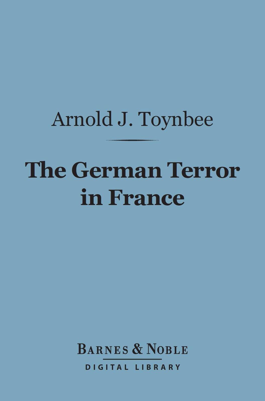 The German Terror in France (Barnes & Noble Digital Library): An Historical Record