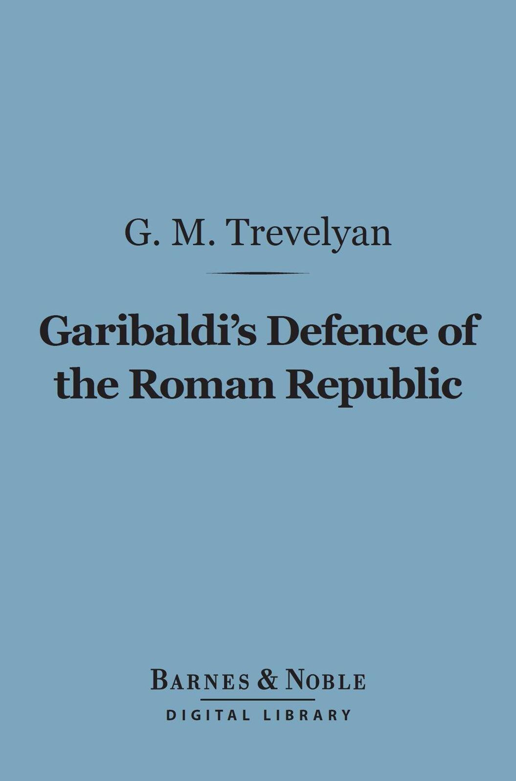Garibaldi's Defence of the Roman Republic (Barnes & Noble Digital Library)