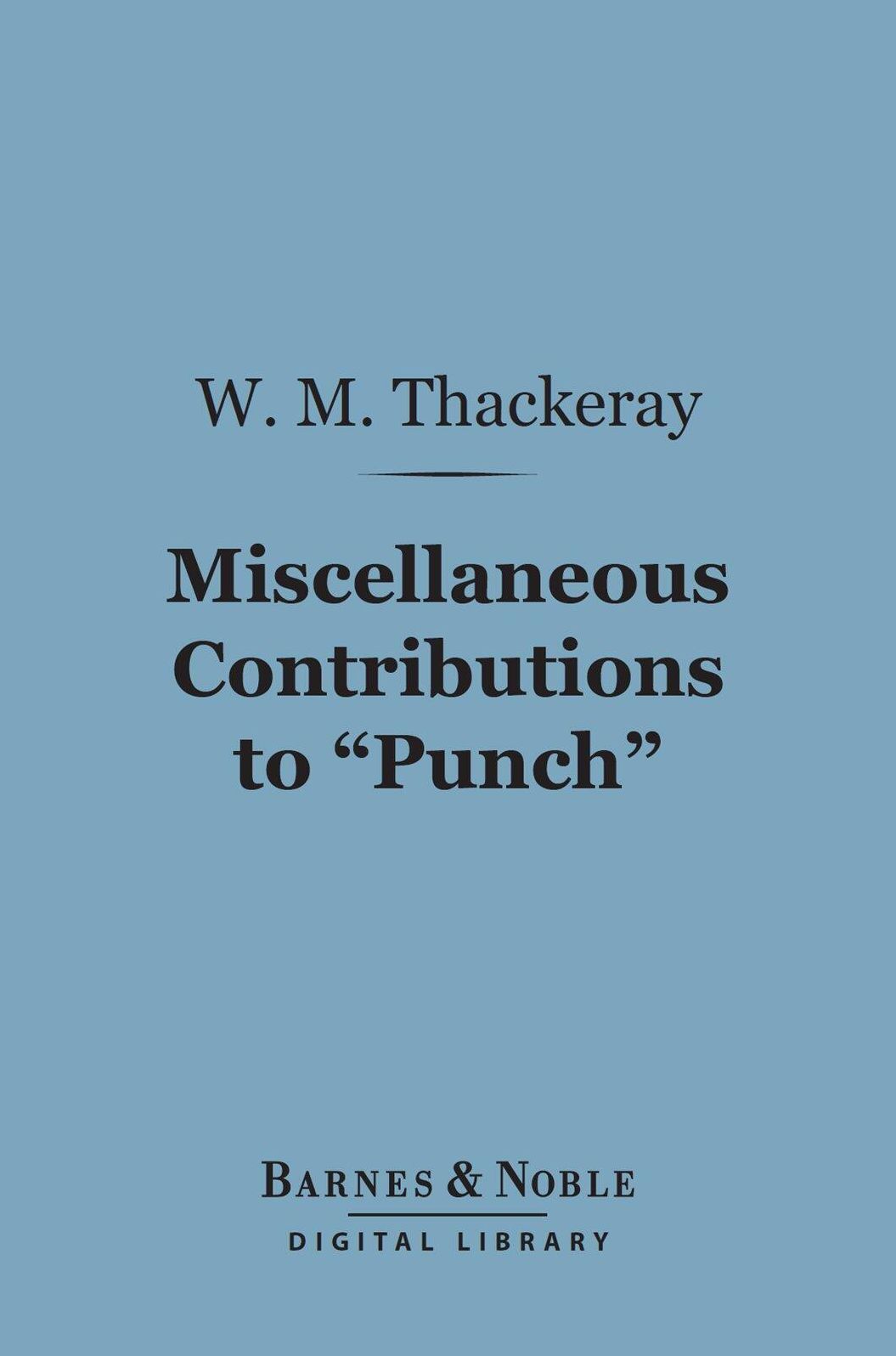 Miscellaneous Contributions to "Punch" (Barnes & Noble Digital Library)