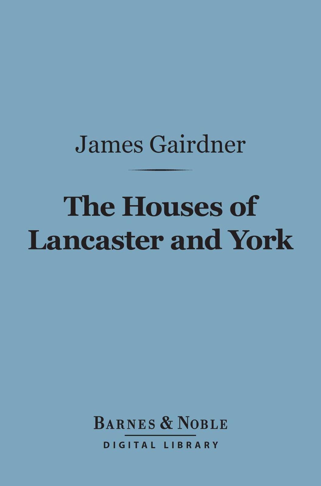 The Houses of Lancaster and York (Barnes & Noble Digital Library): With the Conquest and Loss of France