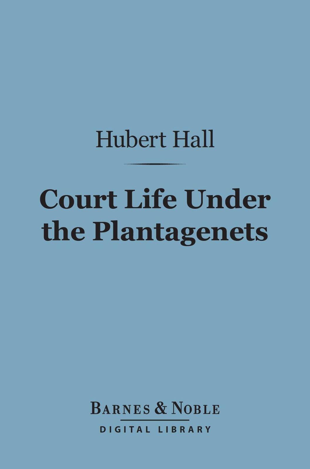 Court Life Under the Plantagenets (Barnes & Noble Digital Library): Reign of Henry the Second
