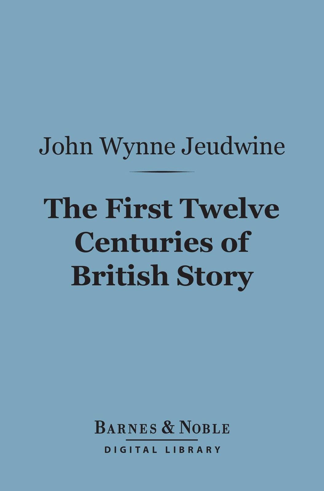 The First Twelve Centuries of British Story (Barnes & Noble Digital Library)