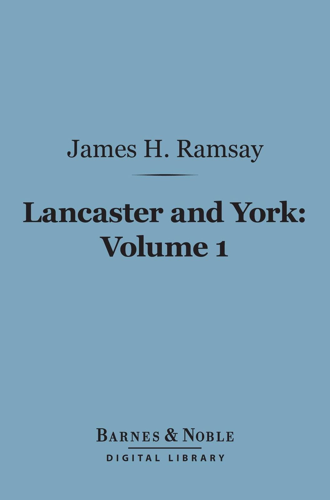 Lancaster and York, Volume 1 (Barnes & Noble Digital Library): A Century of English History 1399-1485