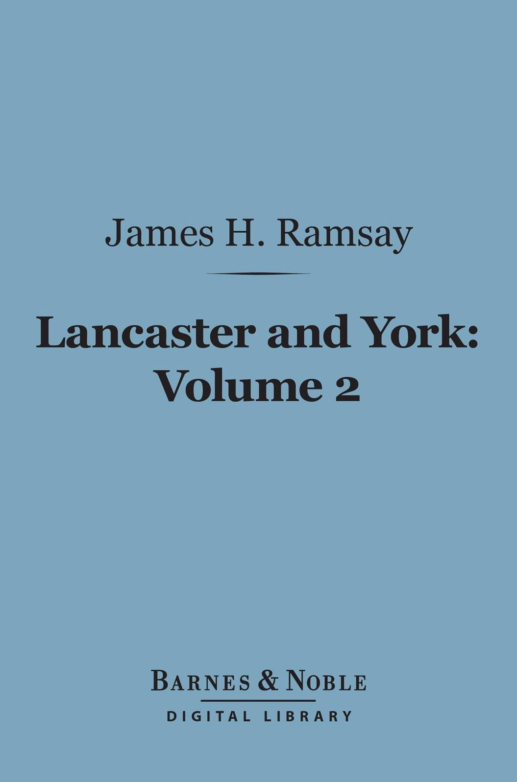 Lancaster and York, Volume 2 (Barnes & Noble Digital Library): A Century of English History 1399-1485