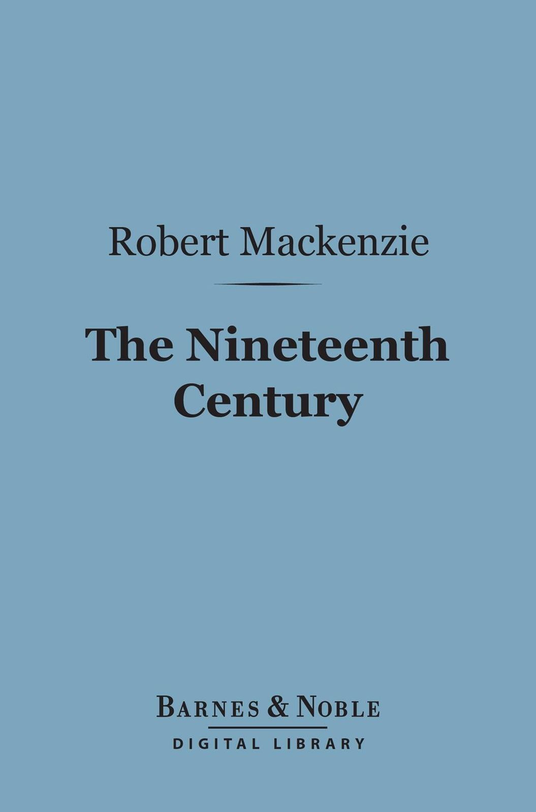 The Nineteenth Century (Barnes & Noble Digital Library): A History