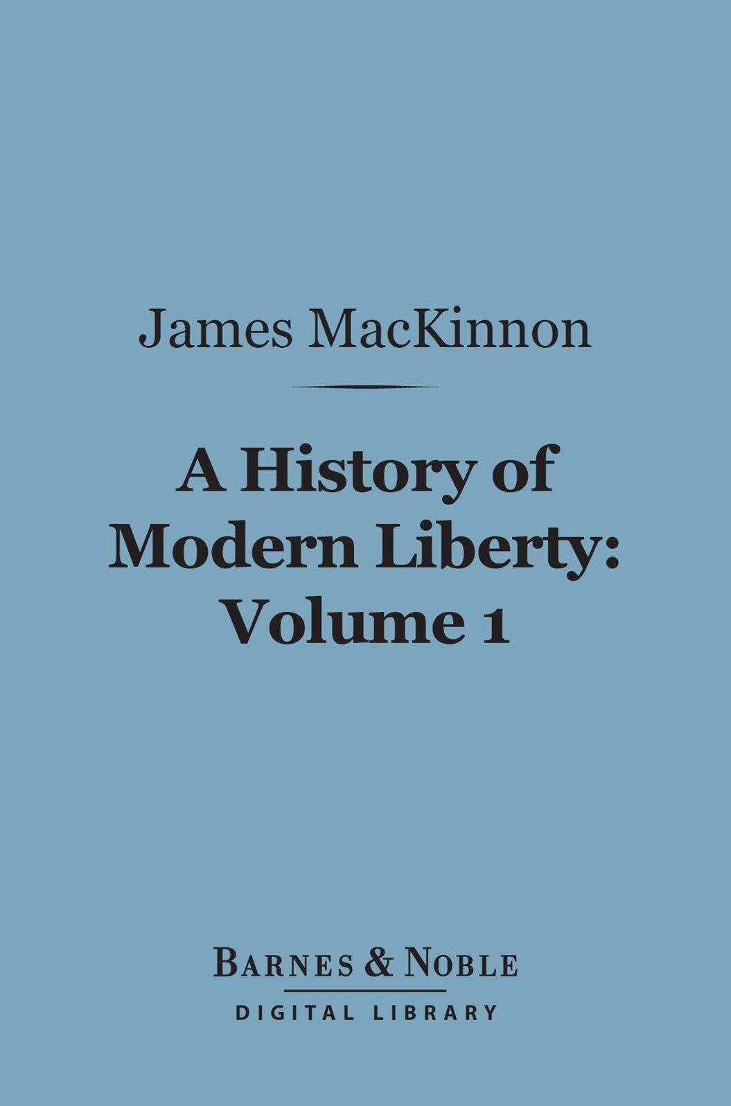 A History of Modern Liberty, Volume 1 (Barnes & Noble Digital Library): Origins--The Middle Ages