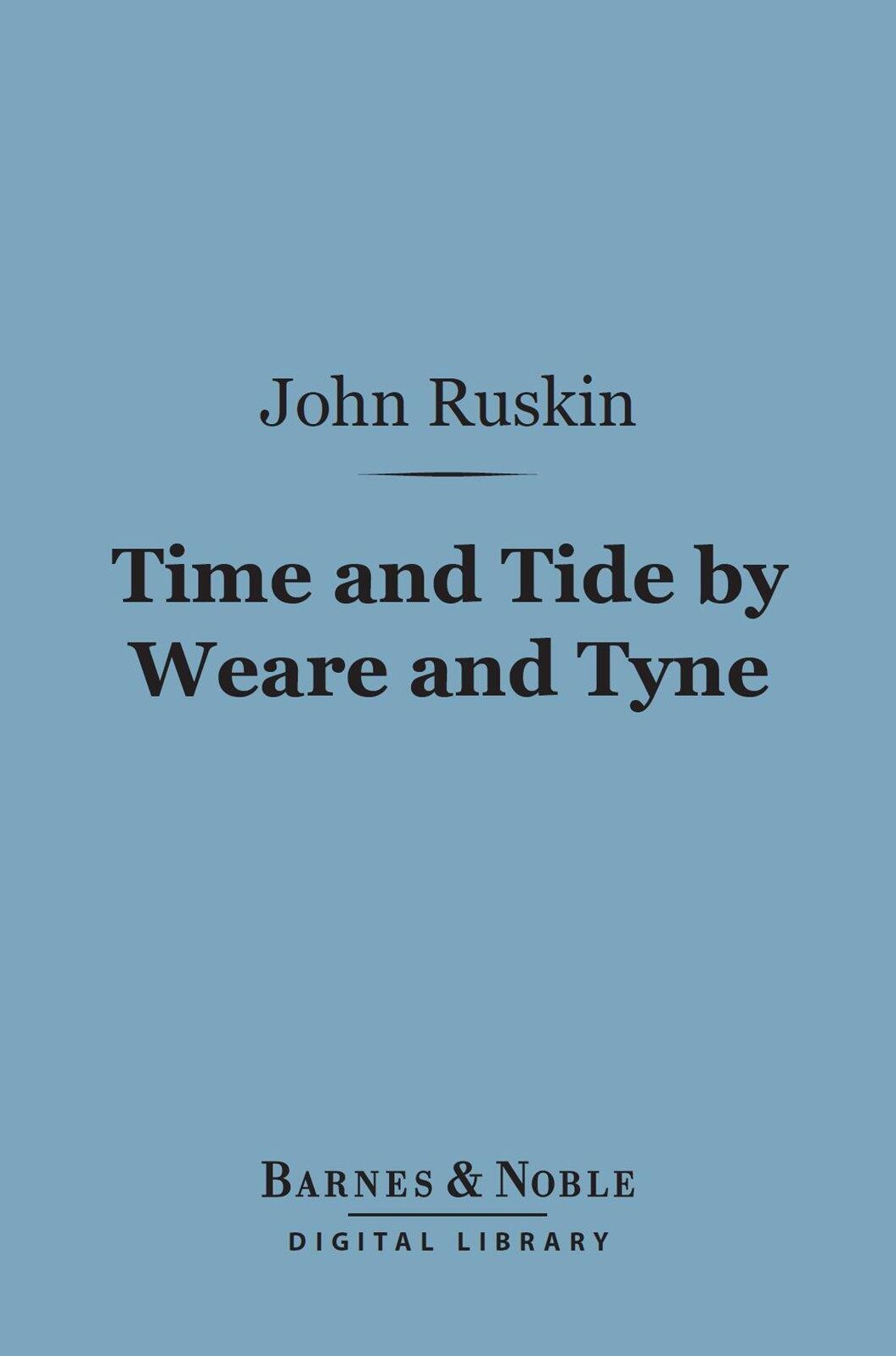 Time and Tide by Weare and Tyne (Barnes & Noble Digital Library): Twenty-five Letters to a Working Man of Sunderland on the Laws of Work