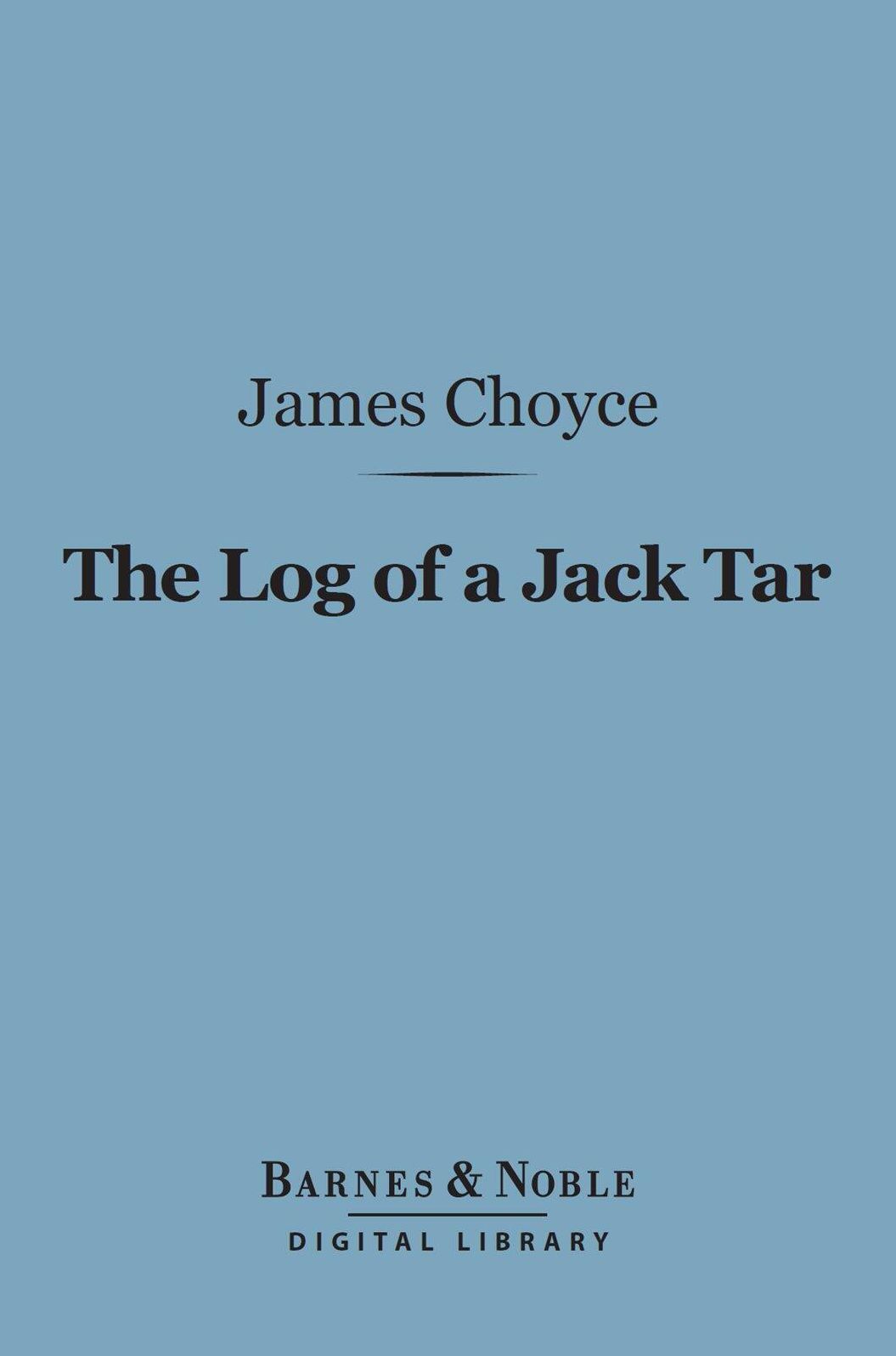 The Log of a Jack Tar (Barnes & Noble Digital Library): Or, The Life of James Choyce, Master Mariner