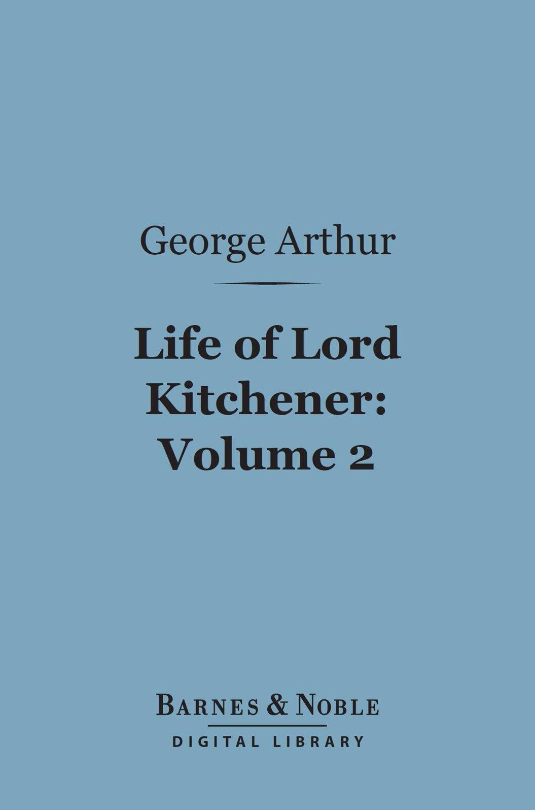 Life of Lord Kitchener, Volume 2 (Barnes & Noble Digital Library)
