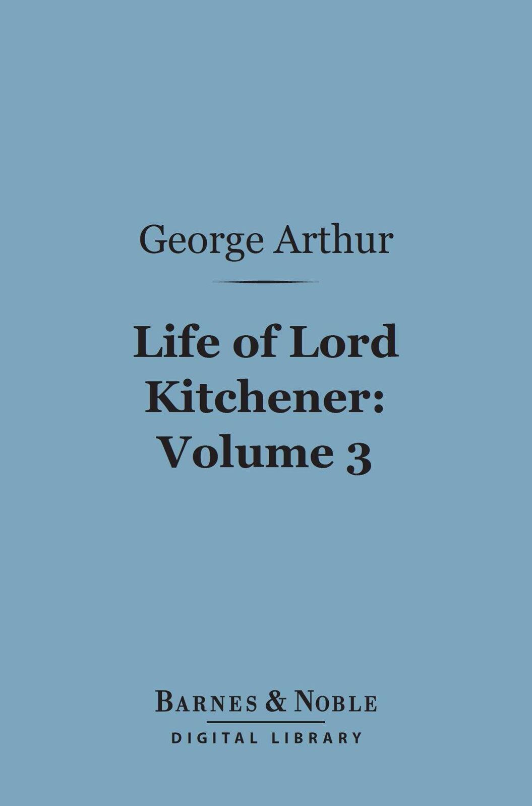 Life of Lord Kitchener, Volume 3 (Barnes & Noble Digital Library)