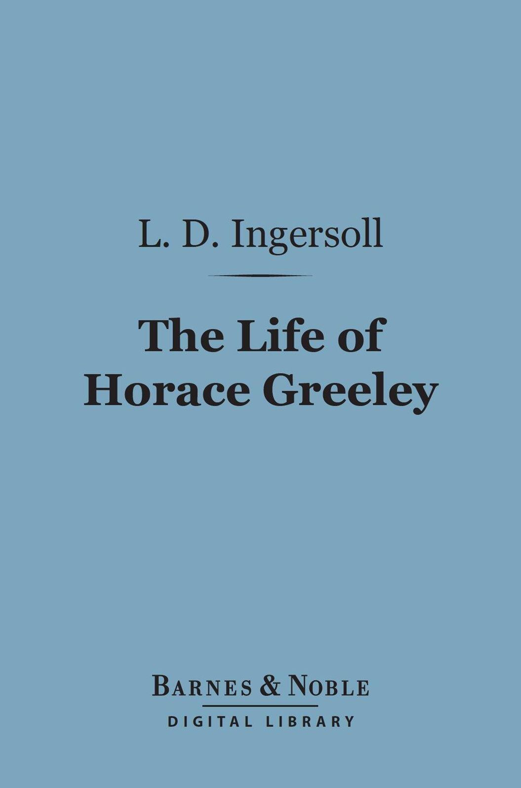 The Life of Horace Greeley (Barnes & Noble Digital Library)