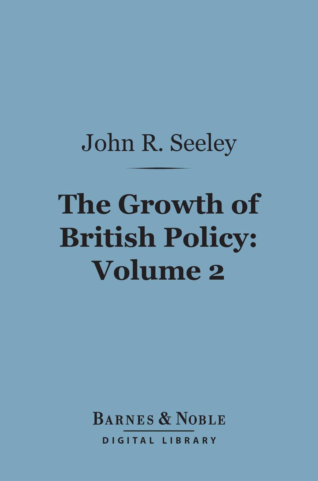 The Growth of British Policy, Volume 2 (Barnes & Noble Digital Library)