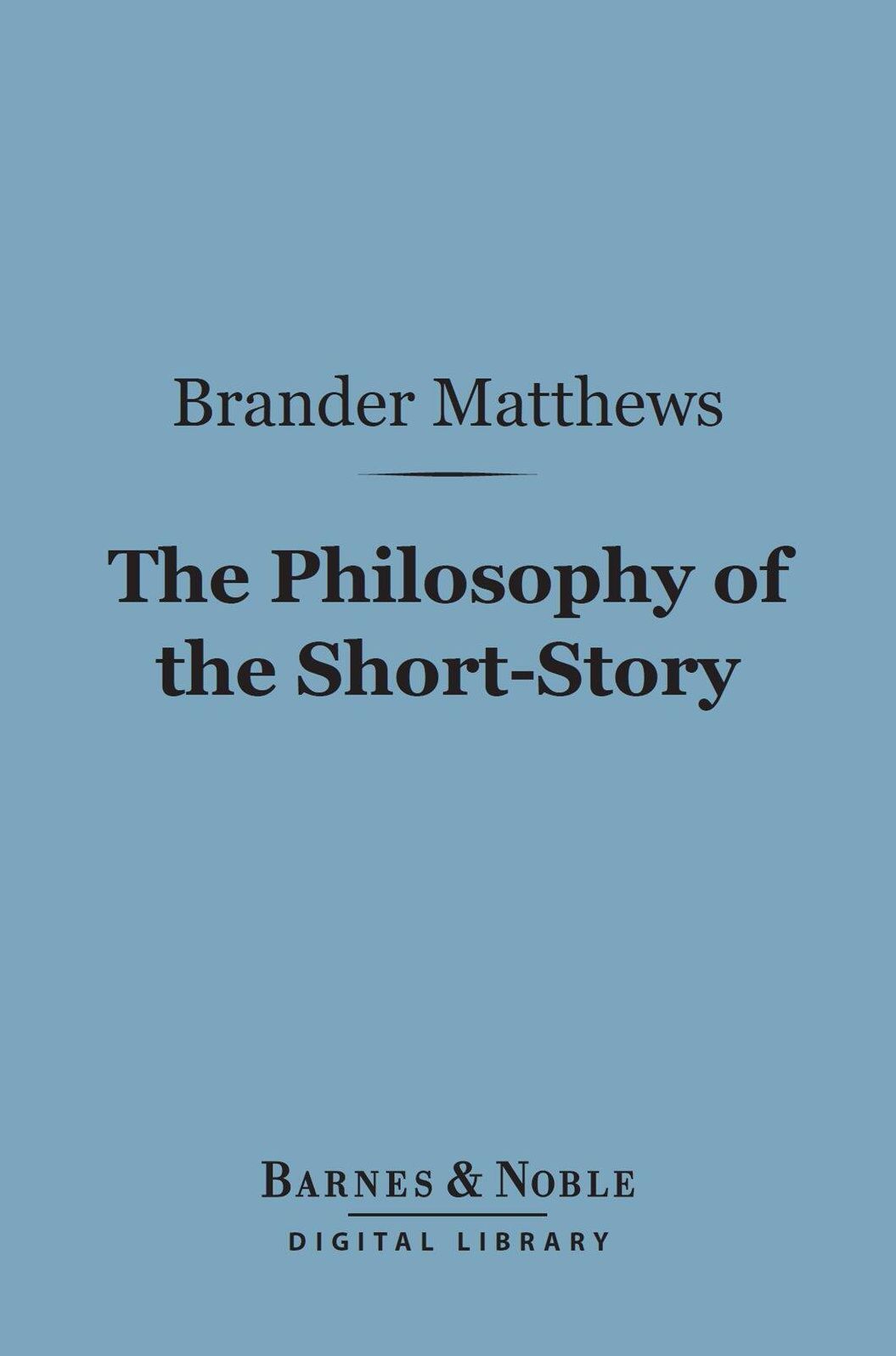 The Philosophy of the Short-Story (Barnes & Noble Digital Library)