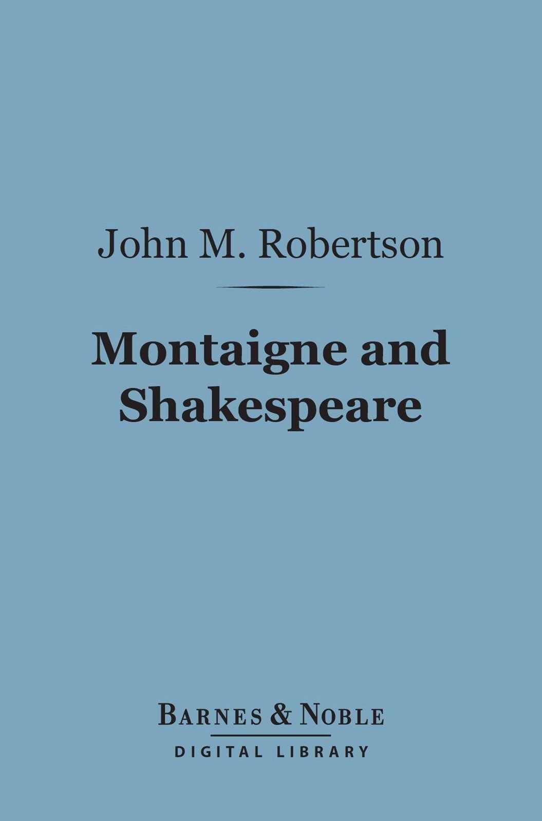 Montaigne and Shakespeare (Barnes & Noble Digital Library): And Other Essays on Cognate Questions