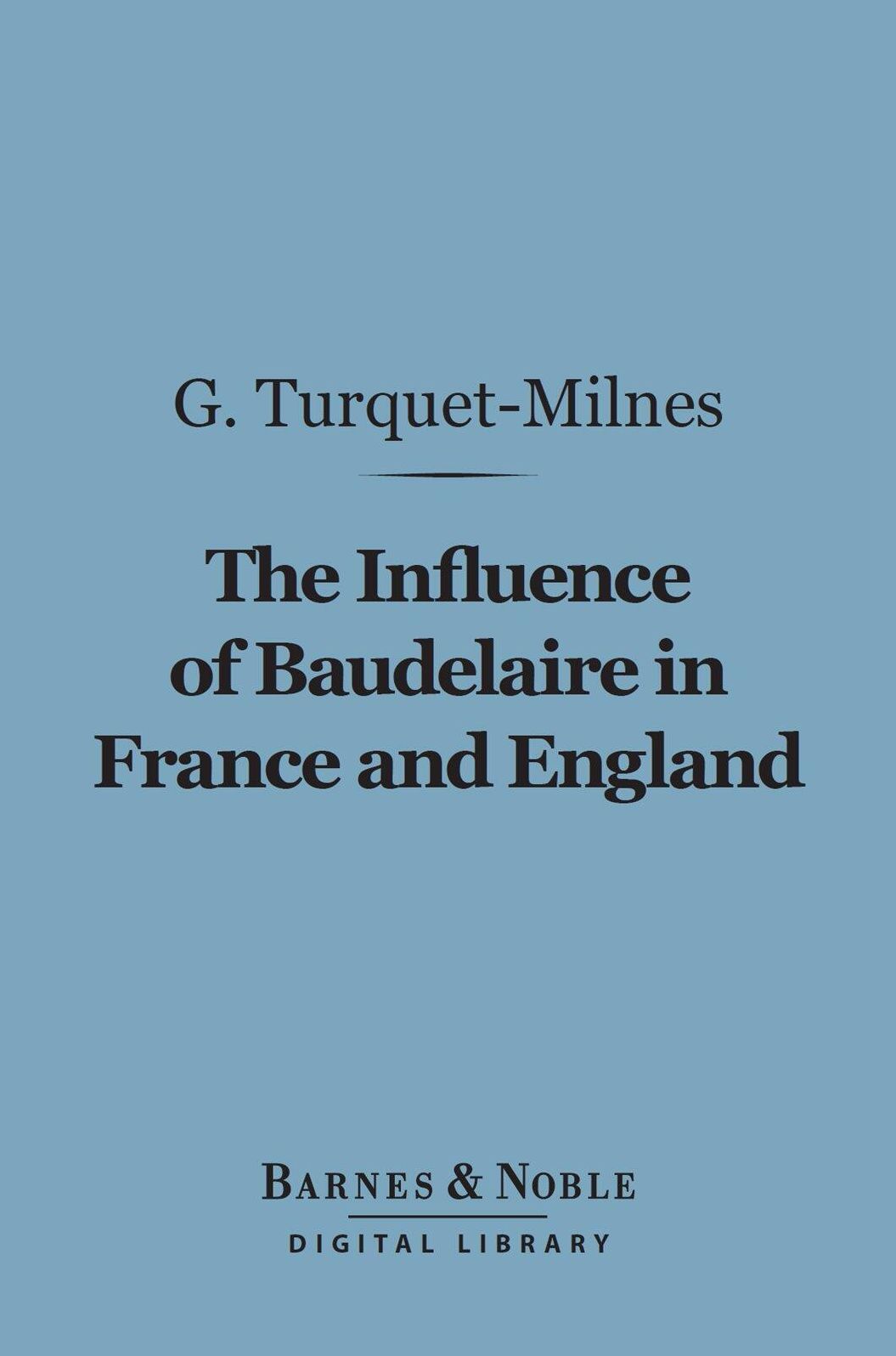 The Influence of Baudelaire in France and England (Barnes & Noble Digital Library)