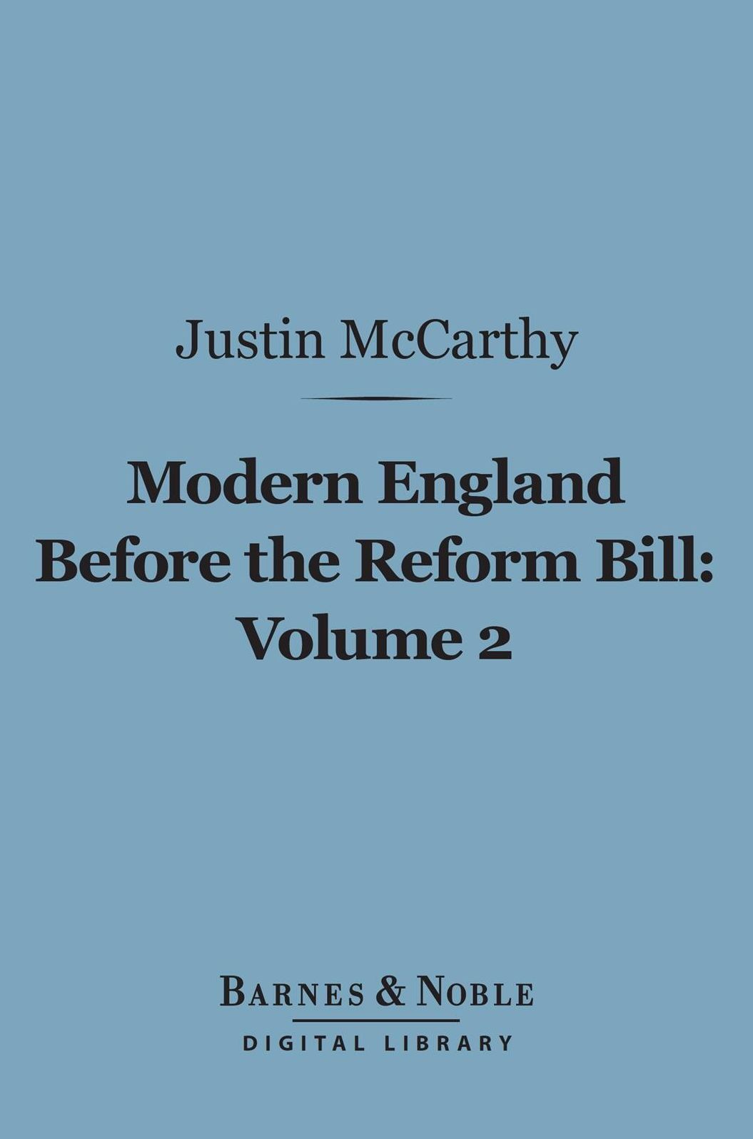 Modern England Before the Reform Bill, Volume 2 (Barnes & Noble Digital Library): From the Reform Bill to the Present Time