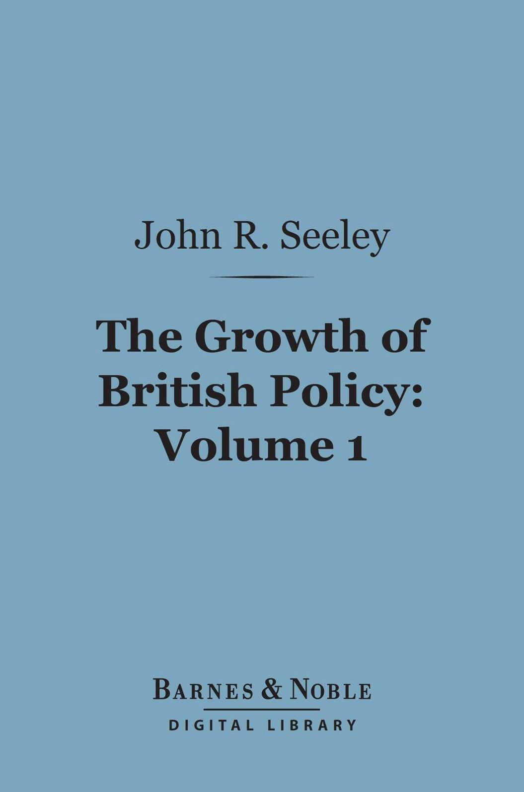 The Growth of British Policy, Volume 1 (Barnes & Noble Digital Library)