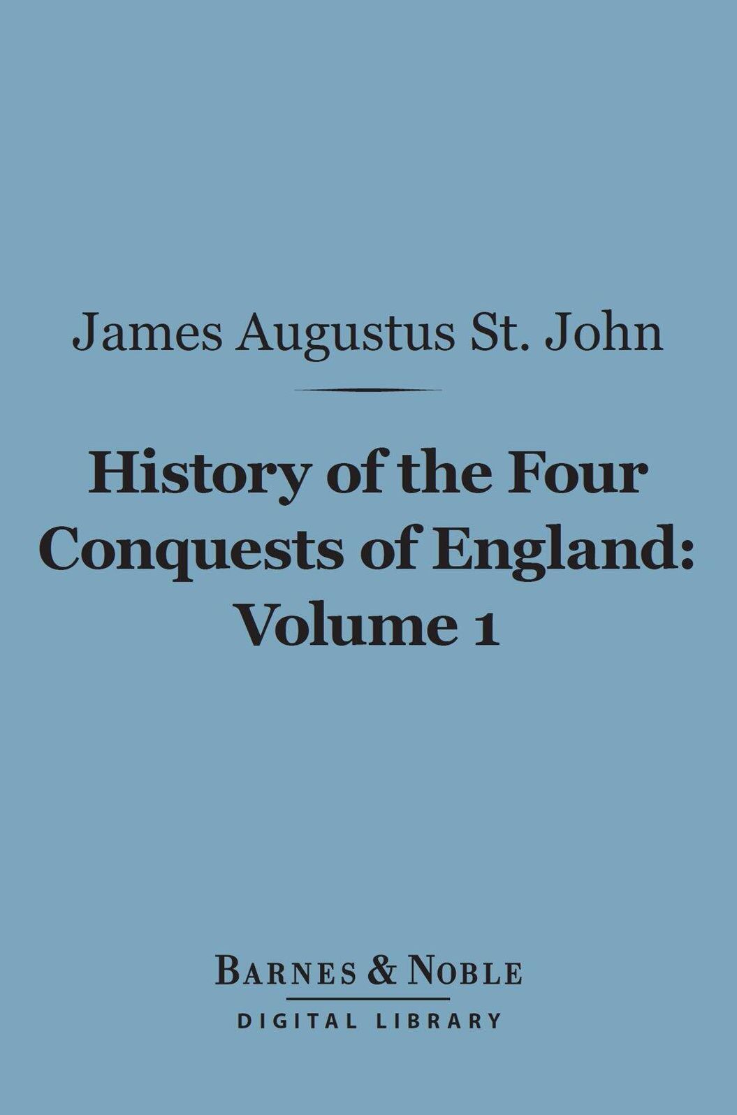 History of the Four Conquests of England, Volume 1 (Barnes & Noble Digital Library)