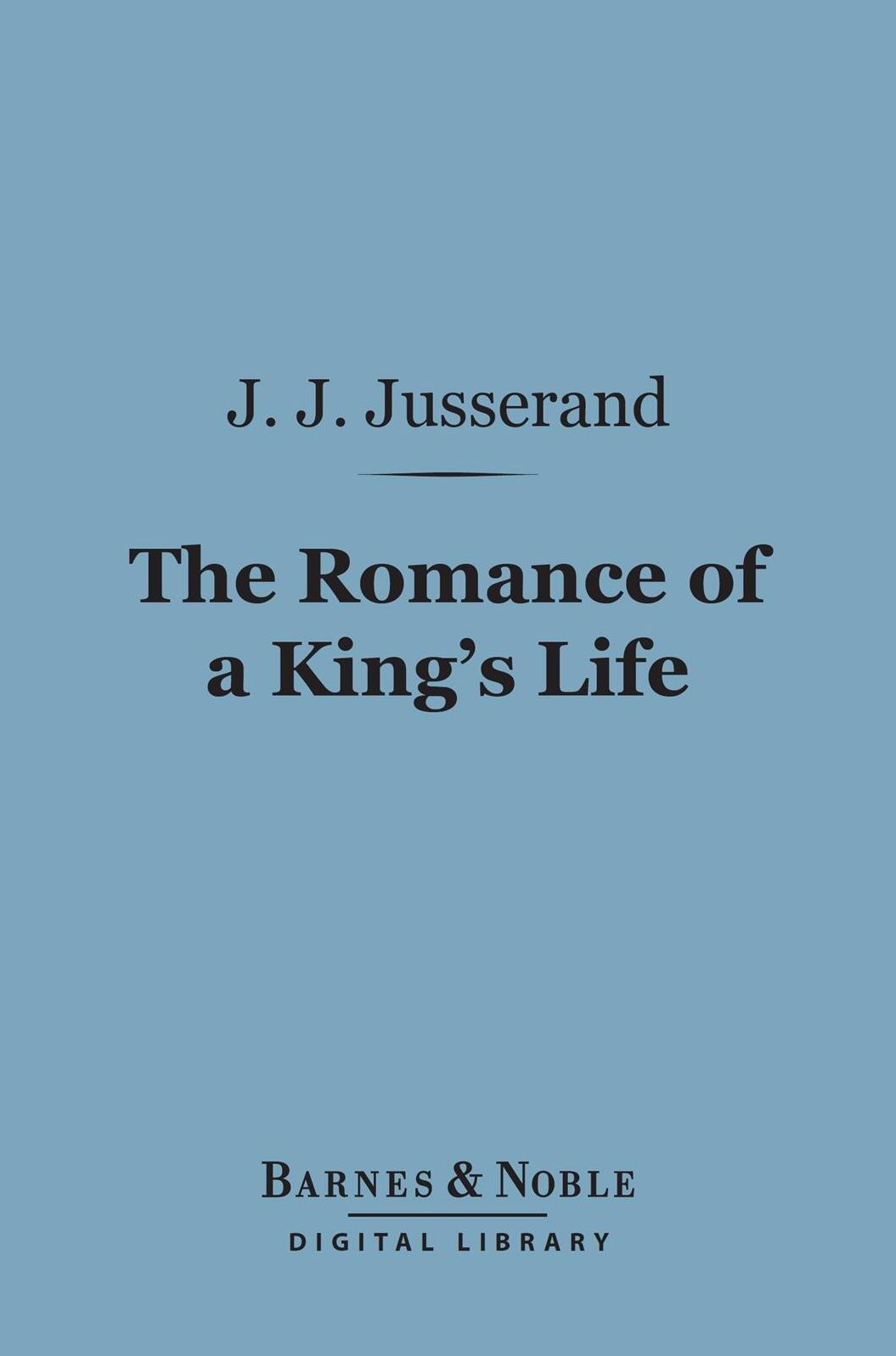 The Romance of a King's Life (Barnes & Noble Digital Library)