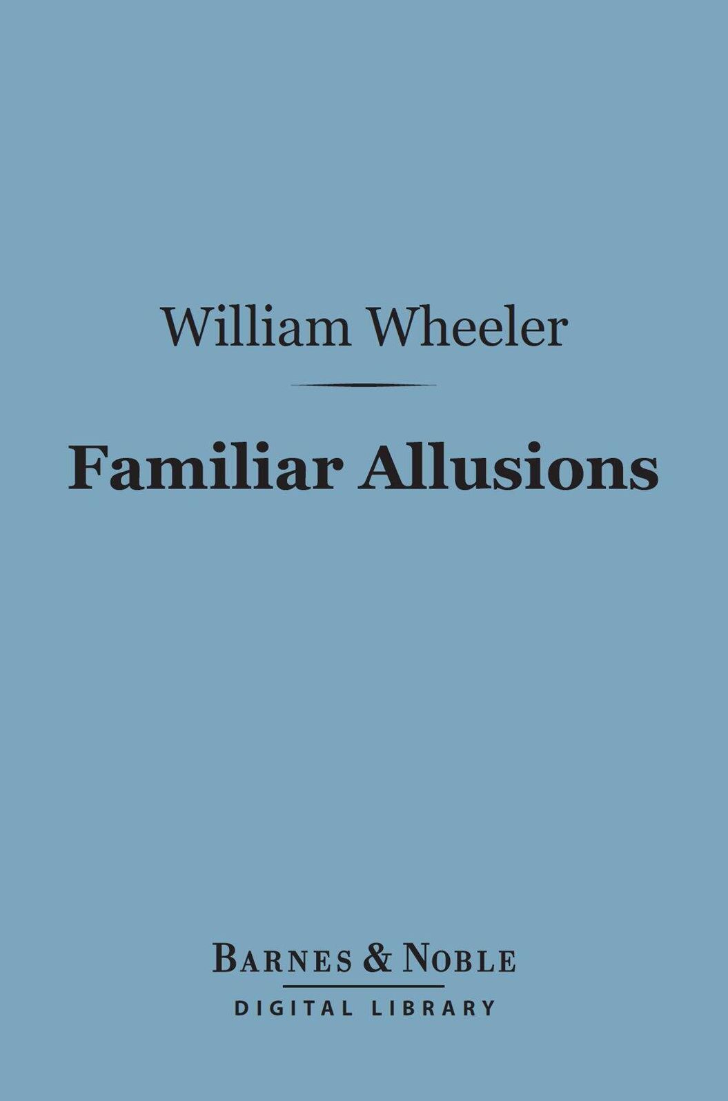 Familiar Allusions (Barnes & Noble Digital Library): A Handbook of Miscellaneous Information