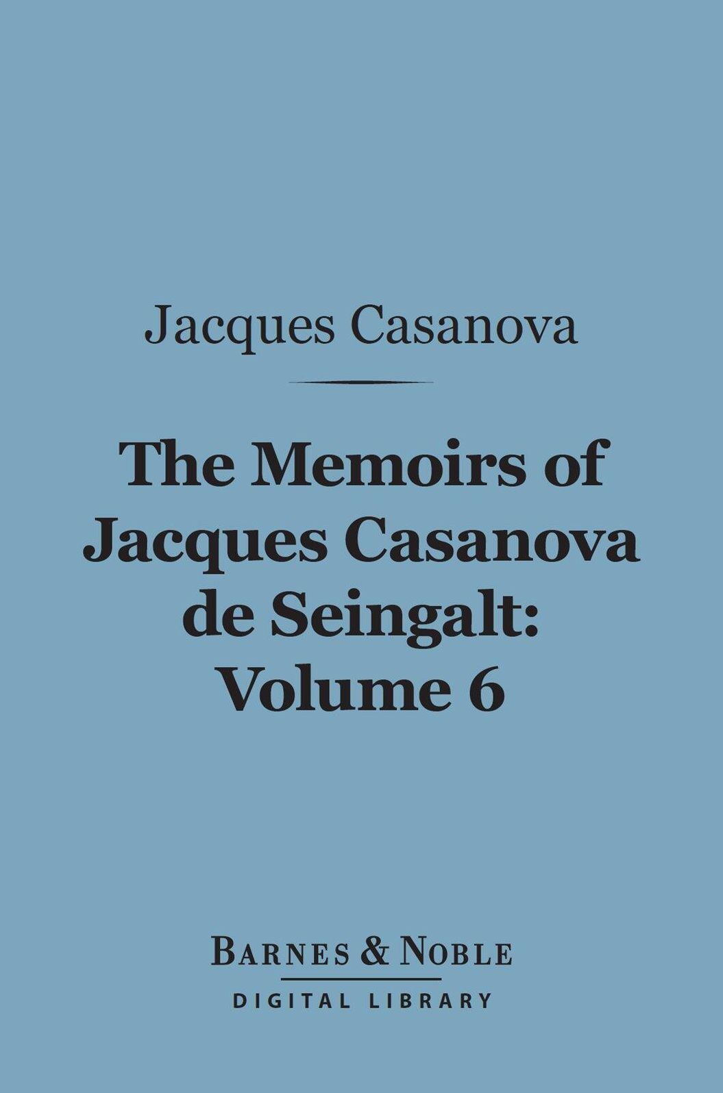 The Memoirs of Jacques Casanova de Seingalt, Volume 6 (Barnes & Noble Digital Library): Spanish Passions
