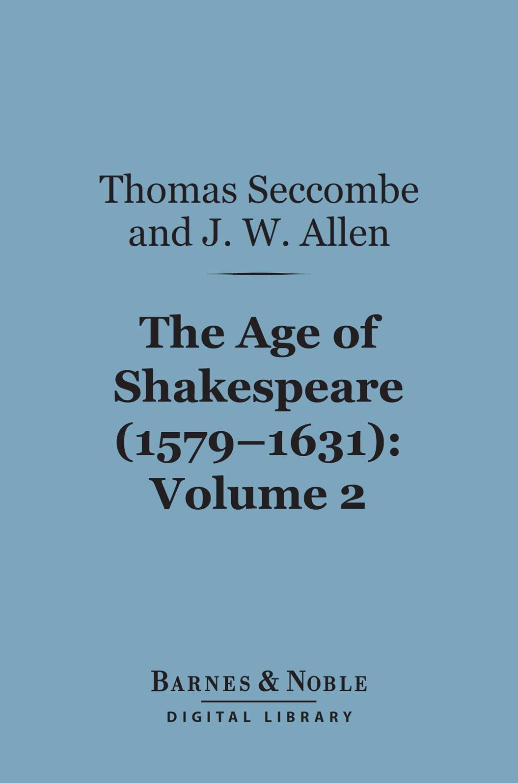 The Age of Shakespeare (1579-1631), Volume 2: Drama (Barnes & Noble Digital Library)